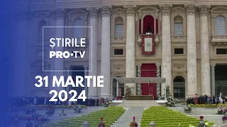 Știrile PRO TV - 31 Martie 2024