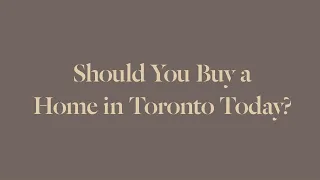 Should You Buy A Home In Toronto Today?