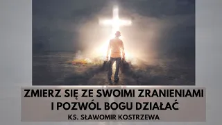 Zmierz się ze swoimi zranieniami i pozwól Bogu działać - ks. Sławomir Kostrzewa