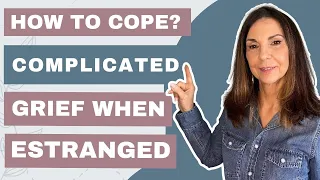 How to Cope With COMPLICATED GRIEF When Estranged From Your Adult Child (Ten Steps)