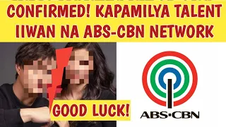 CONFIRMED! KAPAMILYA TALENT IIWAN NA ANG ABS CBN NETWORK