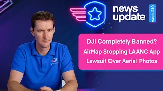 Drone News:  House to Ban All DJI, AirMap Shutting Down Their LAANC, Lawsuit Over Drone Photos