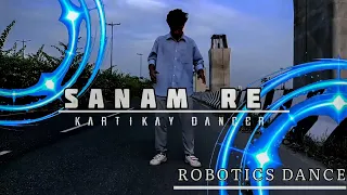 SANAM RE / ROBOTICS DANCE / DANCE COVER BY KARTIKAY DANCER