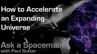 How to Accelerate an Expanding Universe - Ask a Spaceman!