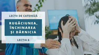 Rugăciunea, Închinarea și Dărnicia | Lecția 6 [Cateheză]