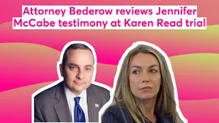 Attorney Bederow reviews Jennifer McCabe testimony at Karen Read trial