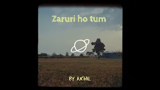 Zaruri ho tum ( written by Akhil )