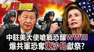 【裴洛西訪台】中駐美大使嗆戰恐釀「WWIII」 爆共軍恐奪「東沙島」獻祭？！-施孝瑋 徐俊相《57爆新聞》網路獨播版-1900 2022.07.28