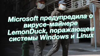 Microsoft предупредила о вирусе-майнере LemonDuck, поражающем системы Windows и Linux