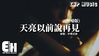 半噸兄弟 - 天亮以前說再見（煙嗓版）『天亮以前說再見 笑著淚流滿面，去迎接應該你的 更好的明天。』【動態歌詞/Vietsub/Pinyin Lyrics】