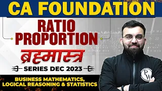 Ratio Proportion || Business Mathematics, LR and Statistics || CA Foundation 2023 Brahmastra Series