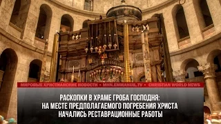 НА МЕСТЕ ПРЕДПОЛОГАЕМОГО ПОГРЕБЕНИЯ ХРИСТА НАЧАЛИСЬ РЕСТАВРАЦИОННЫЕ РАБОТЫ