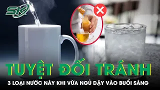 Tuyệt Đối Tránh 3 Loại Nước Này Khi Vừa Ngủ Dậy Vào Buổi Sáng | SKĐS