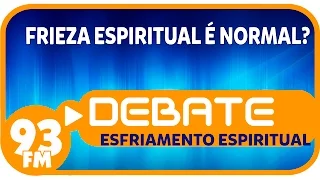 Esfriamento Espiritual - Frieza espiritual é normal? - Debate 93 - 07/10/2015