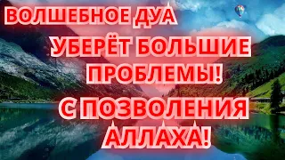 ЭТО ПРЕВОСХОДНОЕ ДУА_ УБЕРЕТ БОЛЬШИЕ ВАШИ ПРОБЛЕМЫ! С ПОМОЩЬЮ АЛЛАХА!