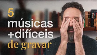 5 MÚSICAS MAIS DIFÍCEIS DE GRAVAR