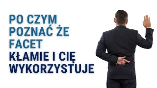 Po Czym Poznać Że Facet Kłamie i Cię Wykorzystuje