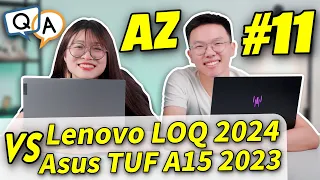 Hỏi & Đáp AZ #11: Lenovo LOQ 2024 vs Asus TUF A15 (2023) Cùng Mức Giá mẫu nào BỀN HƠN..? | LAPTOP AZ