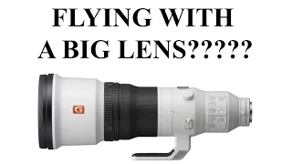 How to SAFELY Fly With A Big Prime Lens Like the SONY 600mm F4