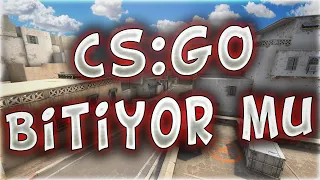 CS:GO BİTİYOR MU ?