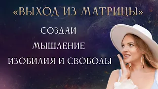 ВЫХОД ИЗ МАТРИЦЫ. Мышление Изобилия и Свободы.