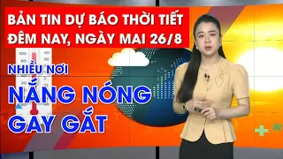 Bản tin Dự báo thời tiết đêm nay, ngày mai 26/8/2023: Nhiều nơi nắng nóng gay gắt