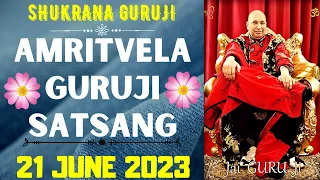 GURUJI AMRITVELA || 21 JUNE 2023 || WEDNESDAY🙏JAI GURU JI🙏SHUKRANA GURUJI | GURUJI PARIVAAR LOVERS