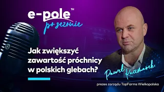 Jak zwiększyć zawartość próchnicy w glebie? Biologizacja wg Top Farms. Paweł Kaczmarek