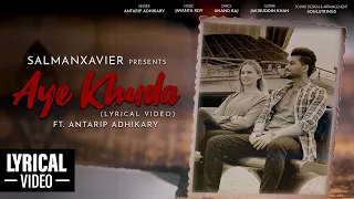 Aye Khuda | Lyrical Video | SalmanXavier | Antarip Adhikary