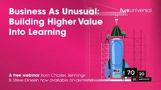 Business As Unusual: Building Higher Value Into Learning Webinar
