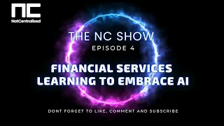 The NC Show - Episode 4 - Financial Services Learning to Embrace AI