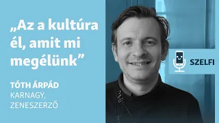 Tóth Árpád: "Az a kultúra él, amit mi megélünk"