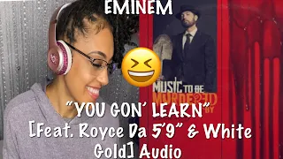 *REACTION* EMINEM- “ You Gon’ Learn” [Feat. Royce Da 5’9” & White Gold]  Official Audio