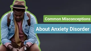 Common Misconceptions About Anxiety Disorder