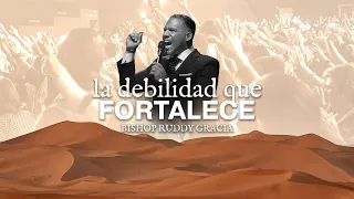 La Debilidad que Fortalece| PASTOR  RUDDY GRACIA