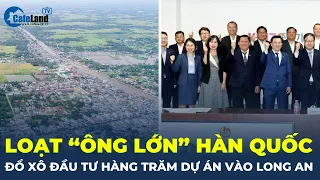 Nóng: Loạt "ông lớn" Hàn Quốc đổ xô đầu tư hàng trăm dự án vào Long An | CafeLand