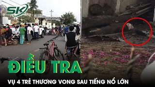 Vụ 4 Trẻ Thương Vong Sau Tiếng Nổ Lớn: Công An Vào Cuộc Điều Tra, Nghi Do Pháo Tự Chế Phát Nổ | SKĐS