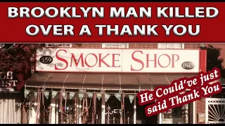 Man Murdered over saying Thank You at Brooklyn NYC Smoke Shop - they'll kill you over anything now