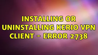 Installing or uninstalling Kerio VPN Client - error 2738 (3 Solutions!!)