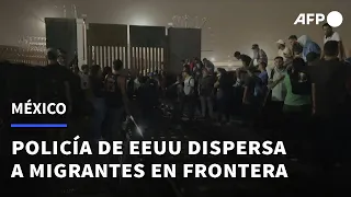 Policía de EEUU dispersa a migrantes que protestaban en frontera con México | AFP