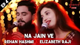 Na Jain Ve | Rehan Hashmi & Elizabeth Rai | Alhamra Unplugged Season 1, Ep 4