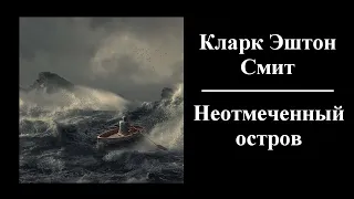 Кларк Эштон Смит - Неотмеченный остров - Аудиокнига