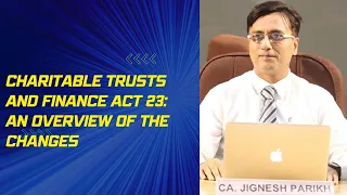 Charitable Trusts and Finance Act 23: An Overview of the Changes by CA Jigneshkumar Parikh