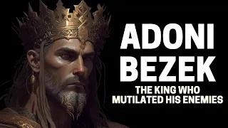 ADONI-BEZEK: THE STORY OF THE KING WHO SEVERED THE FINGERS OF HIS ENEMIES