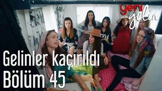 Yeni Gelin 45. Bölüm - Gelinler Kaçırıldı