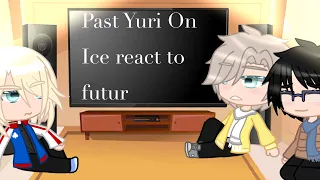/Past Yuri on Ice react to future READ DESCRIPTION