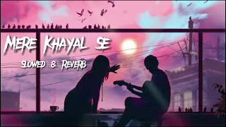 Mere Khayal Se Tum Badi Khoobsurat Ho | Slowed & Reverb | lofi Song