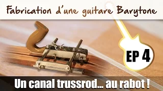 Guitare Barytone - Le canal trussord... au rabot ! EP 4