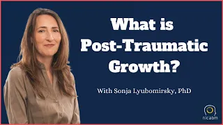 Understanding Post-Traumatic Growth with Sonja Lyubomirsky, PhD