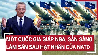 Diễn biến Nga-Ukraine 23/4: Một quốc gia giáp Nga, sẵn sàng làm sân sau hạt nhân của NATO